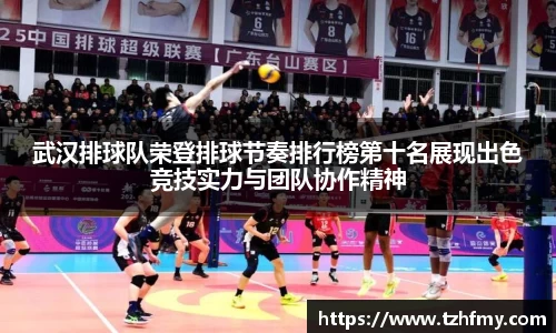武汉排球队荣登排球节奏排行榜第十名展现出色竞技实力与团队协作精神