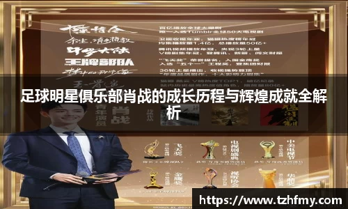 足球明星俱乐部肖战的成长历程与辉煌成就全解析